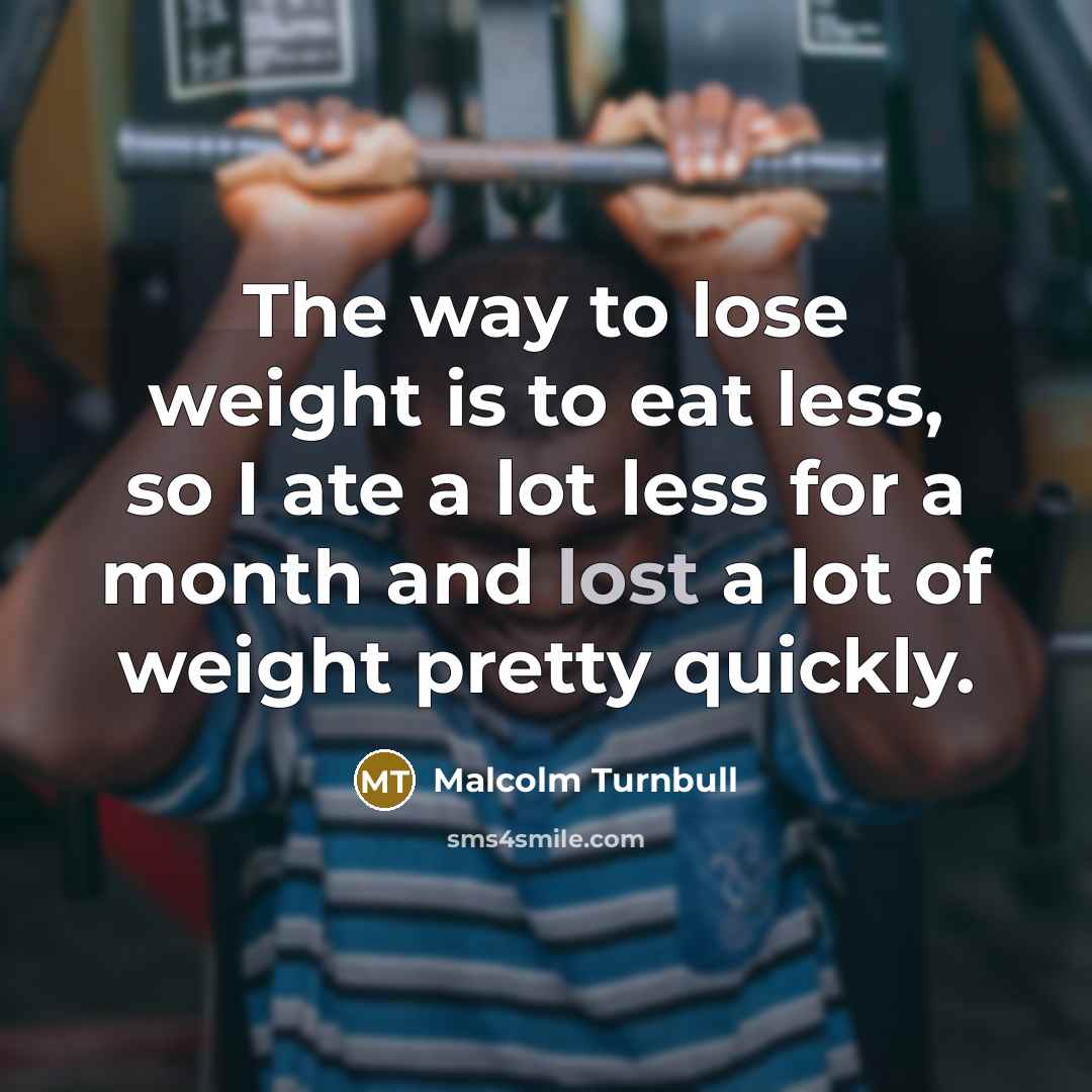 “The way to lose weight is to eat less, so…” quote by Malcolm Turnbull
