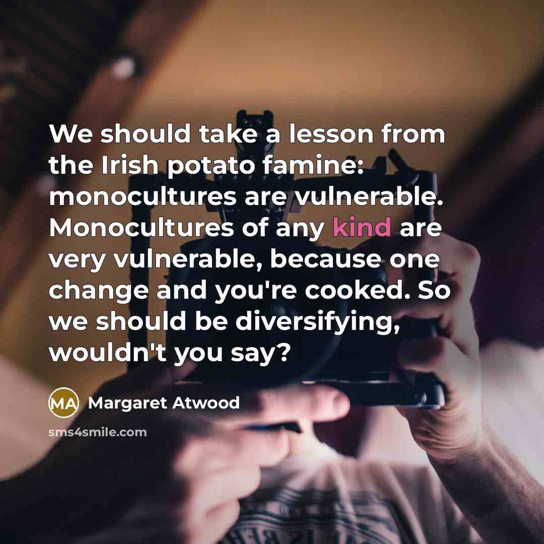 “We should take a lesson from the Irish potato famine:…” quote by Margaret Atwood