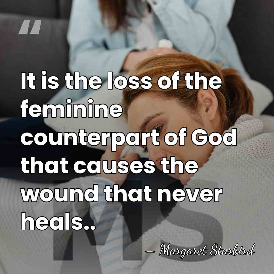 It is the loss of the feminine counterpart of God that causes&hellip; - Margaret Starbird