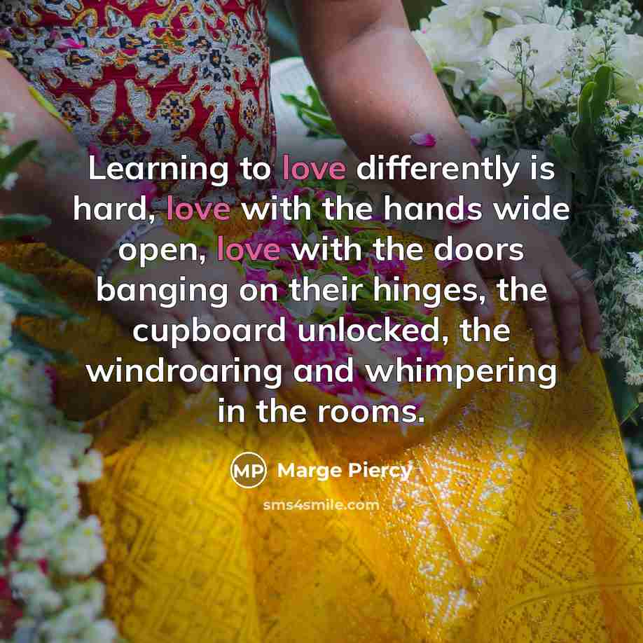 “Learning to love differently is hard, love with the hands…” quote by Marge Piercy