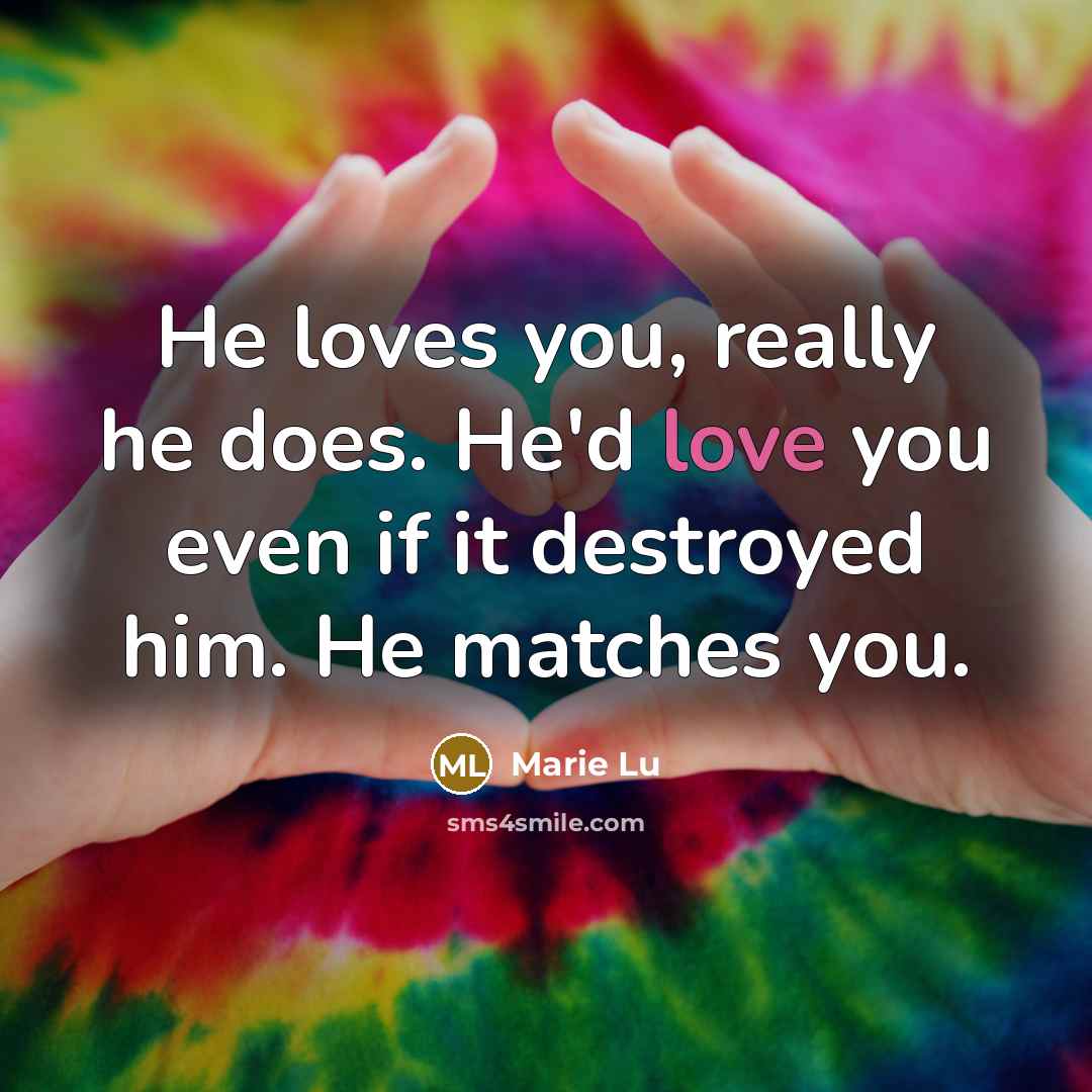 “He loves you, really he does. He'd love you even…” quote by Marie Lu