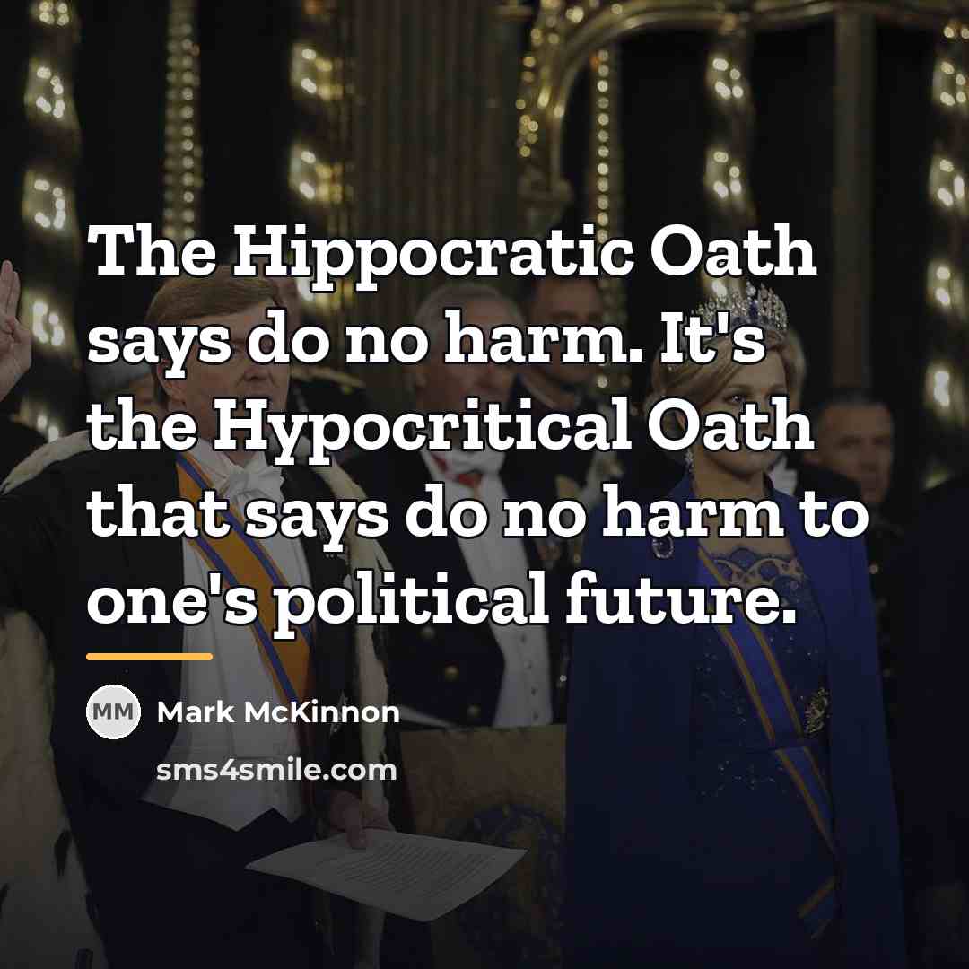 “The Hippocratic Oath says do no harm. It's the Hypocritical…” quote by Mark McKinnon