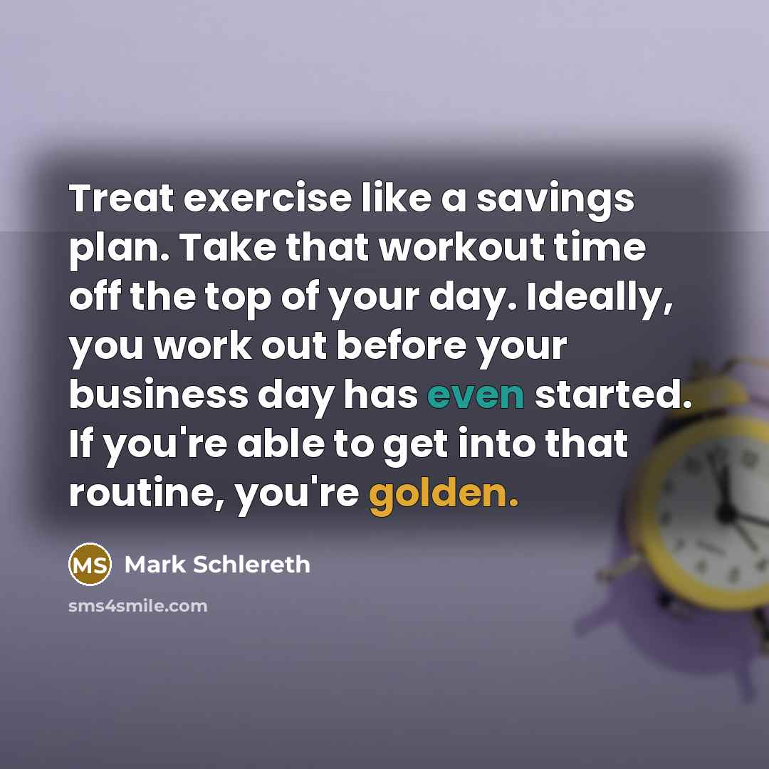 “Treat exercise like a savings plan. Take that workout time…” quote by Mark Schlereth
