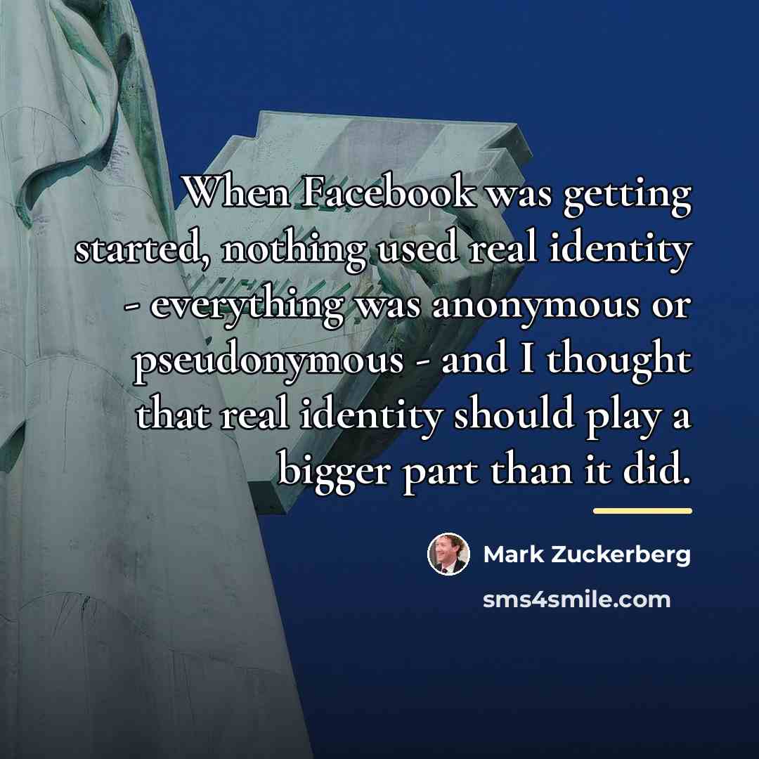“When Facebook was getting started, nothing used real identity -…” quote by Mark Zuckerberg