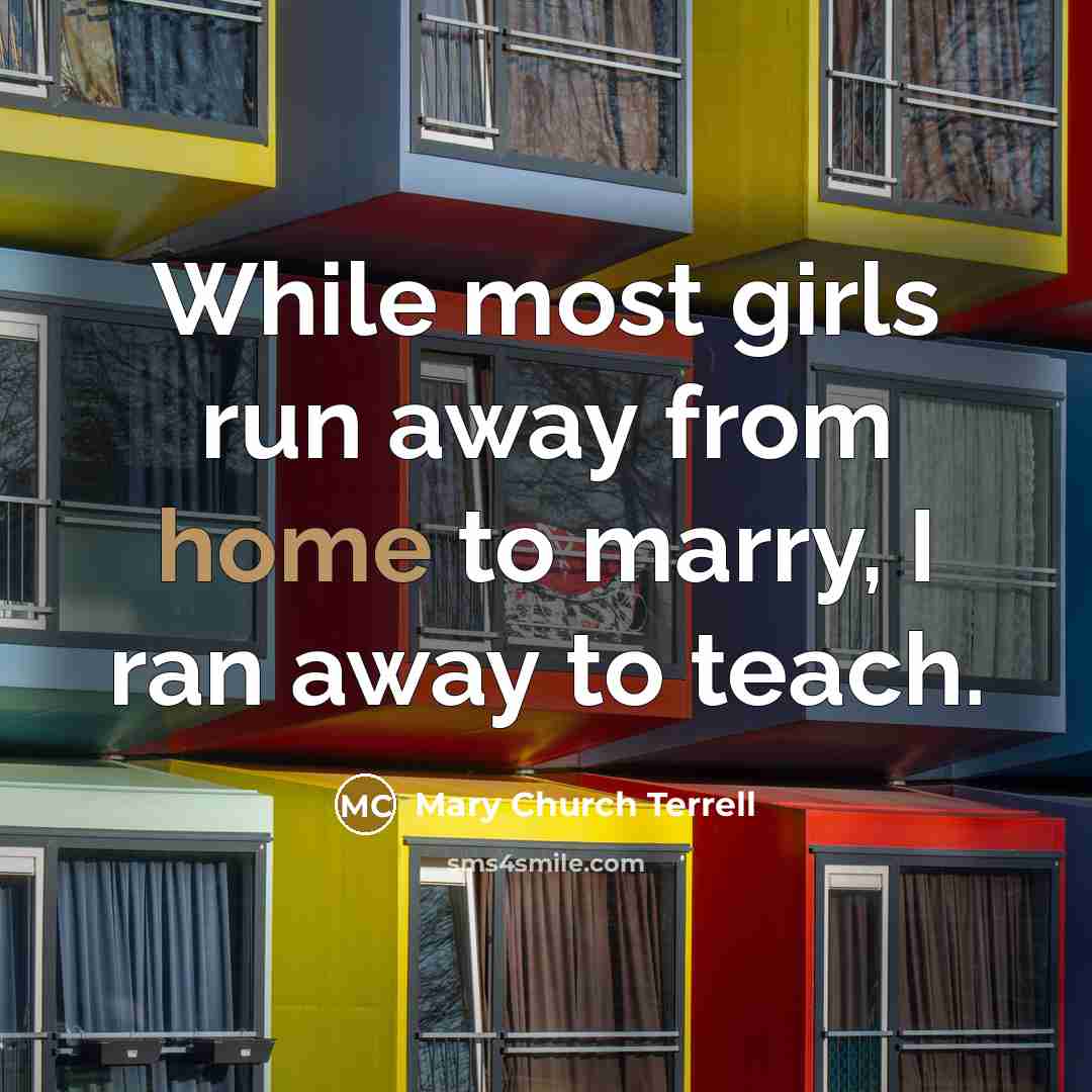 “While most girls run away from home to marry, I…” quote by Mary Church Terrell