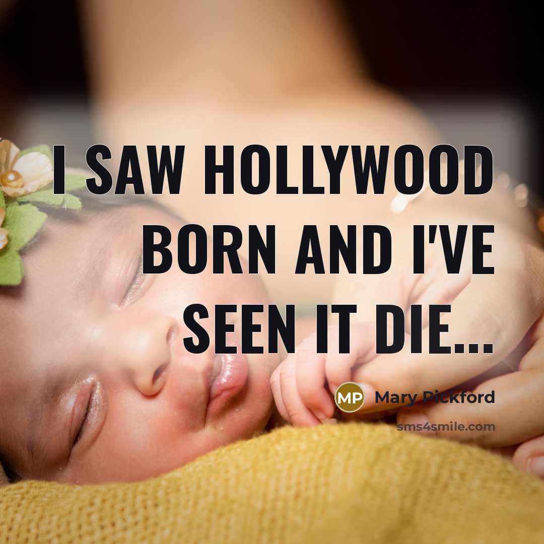 “I saw Hollywood born and I've seen it die...…” quote by Mary Pickford