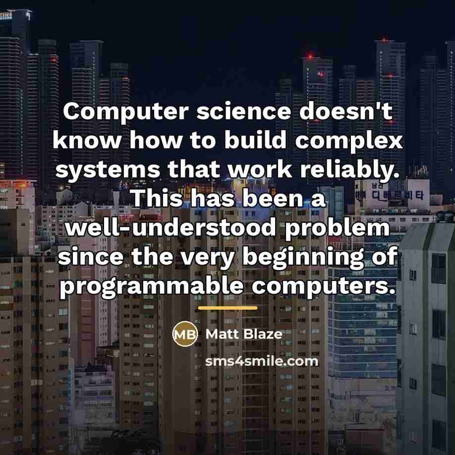 “Computer science doesn't know how to build complex systems that…” quote by Matt Blaze