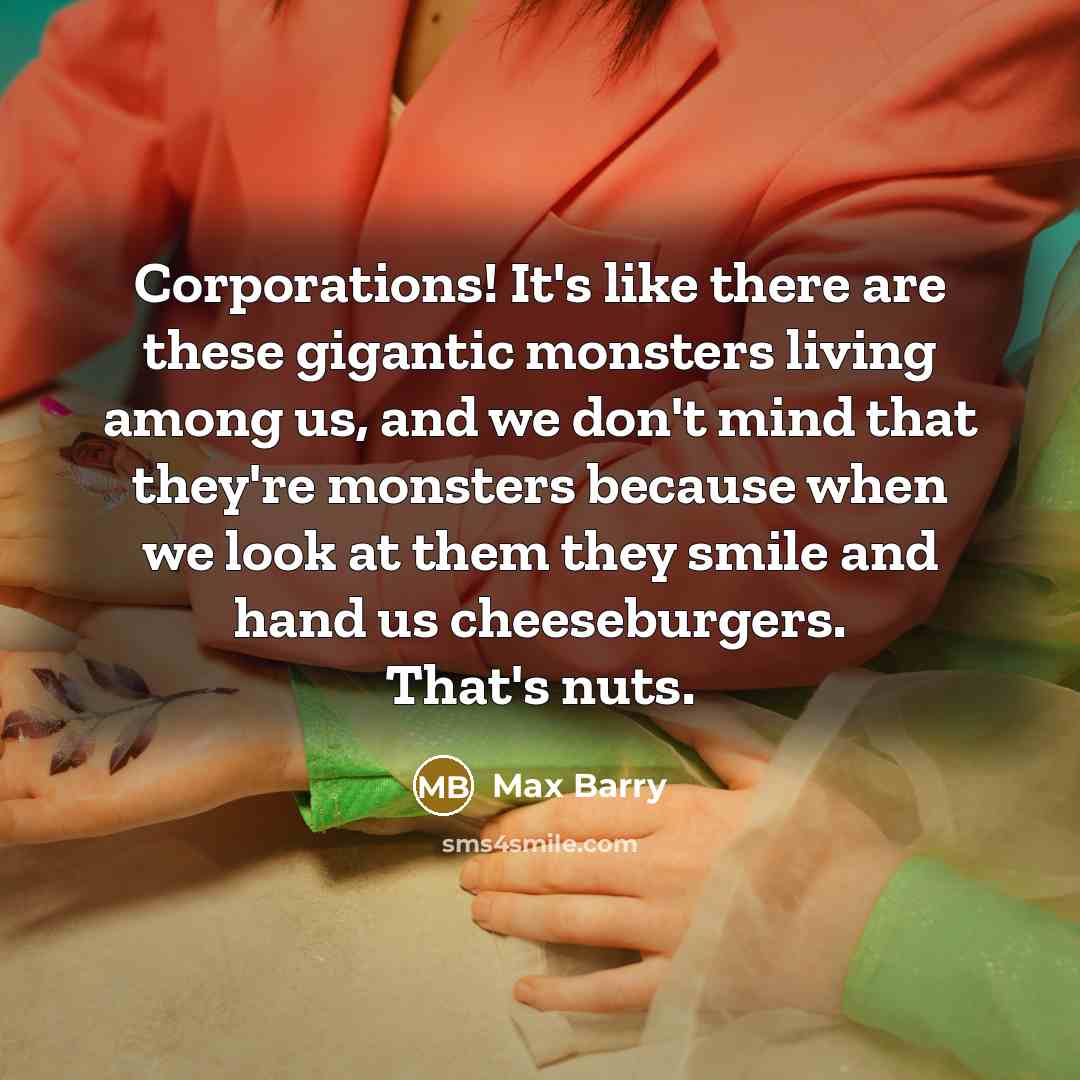 “Corporations! It's like there are these gigantic monsters living among…” quote by Max Barry