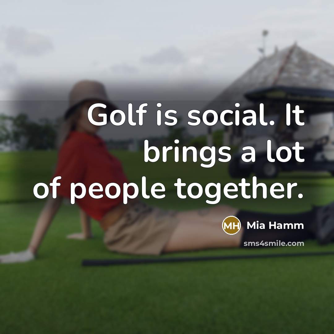“Golf is social. It brings a lot of people together.…” quote by Mia Hamm