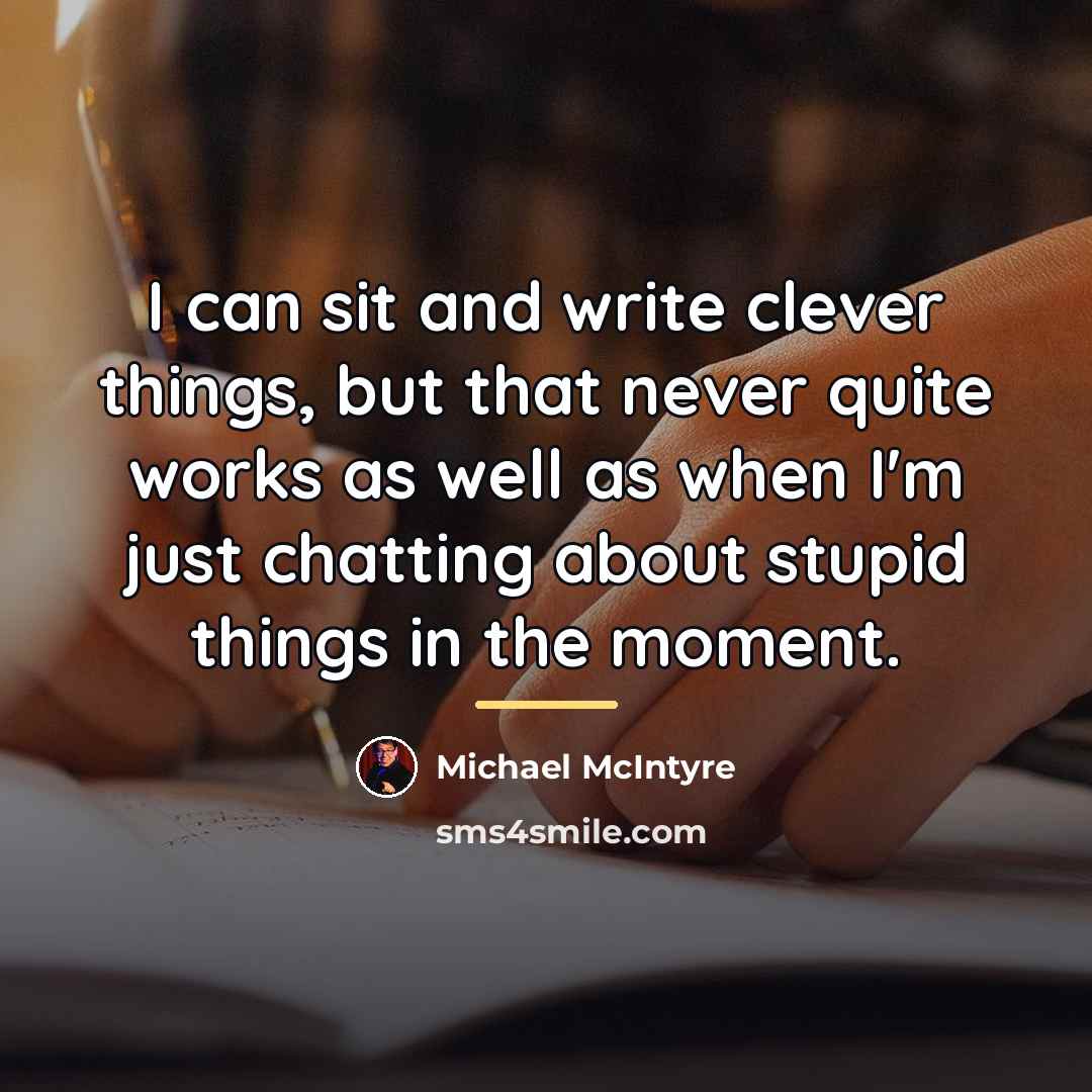 “I can sit and write clever things, but that never…” quote by Michael McIntyre