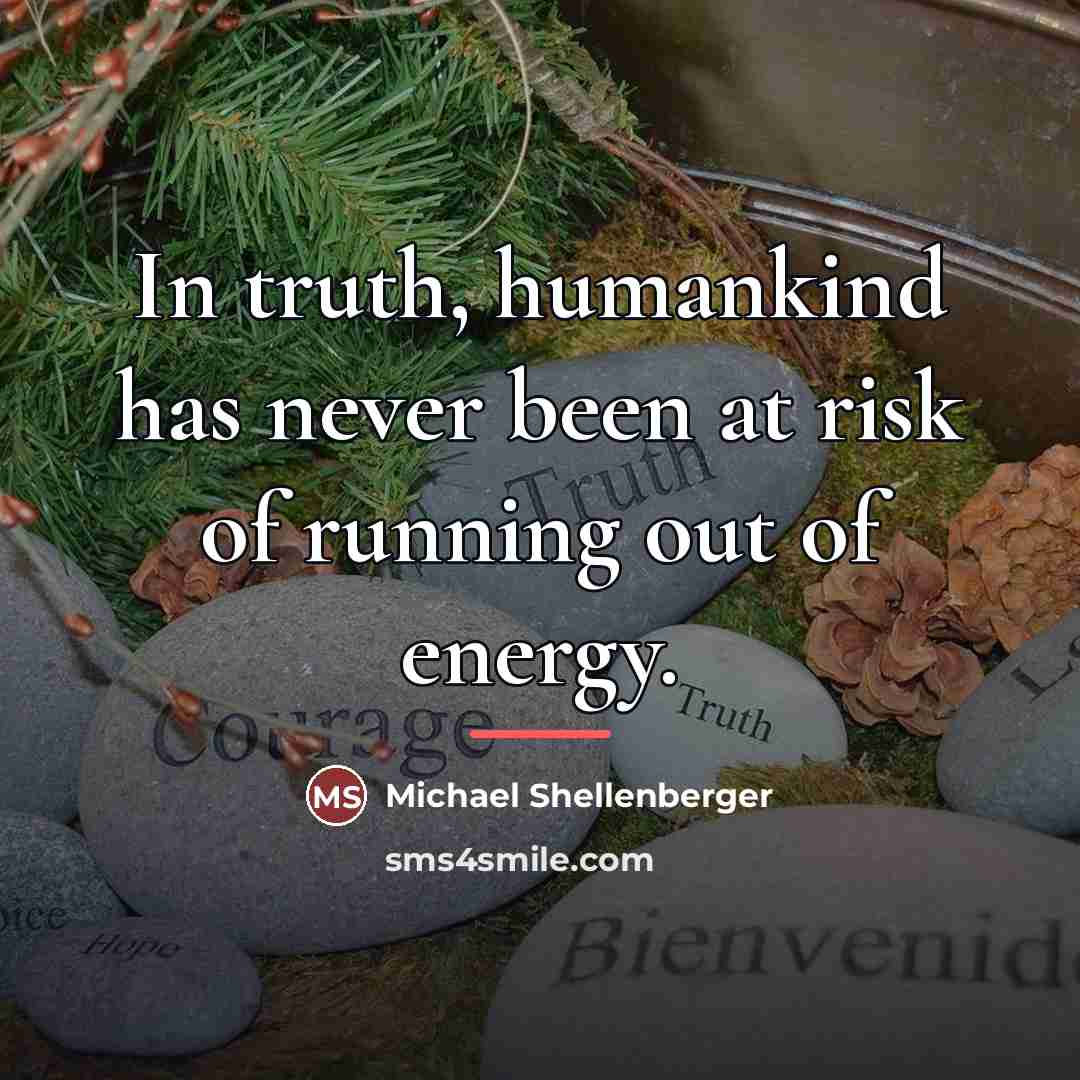“In truth, humankind has never been at risk of running…” quote by Michael Shellenberger