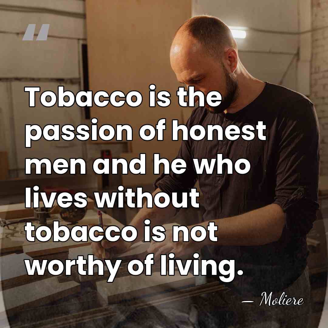 Tobacco is the passion of honest men and he who lives without&hellip; - Moliere