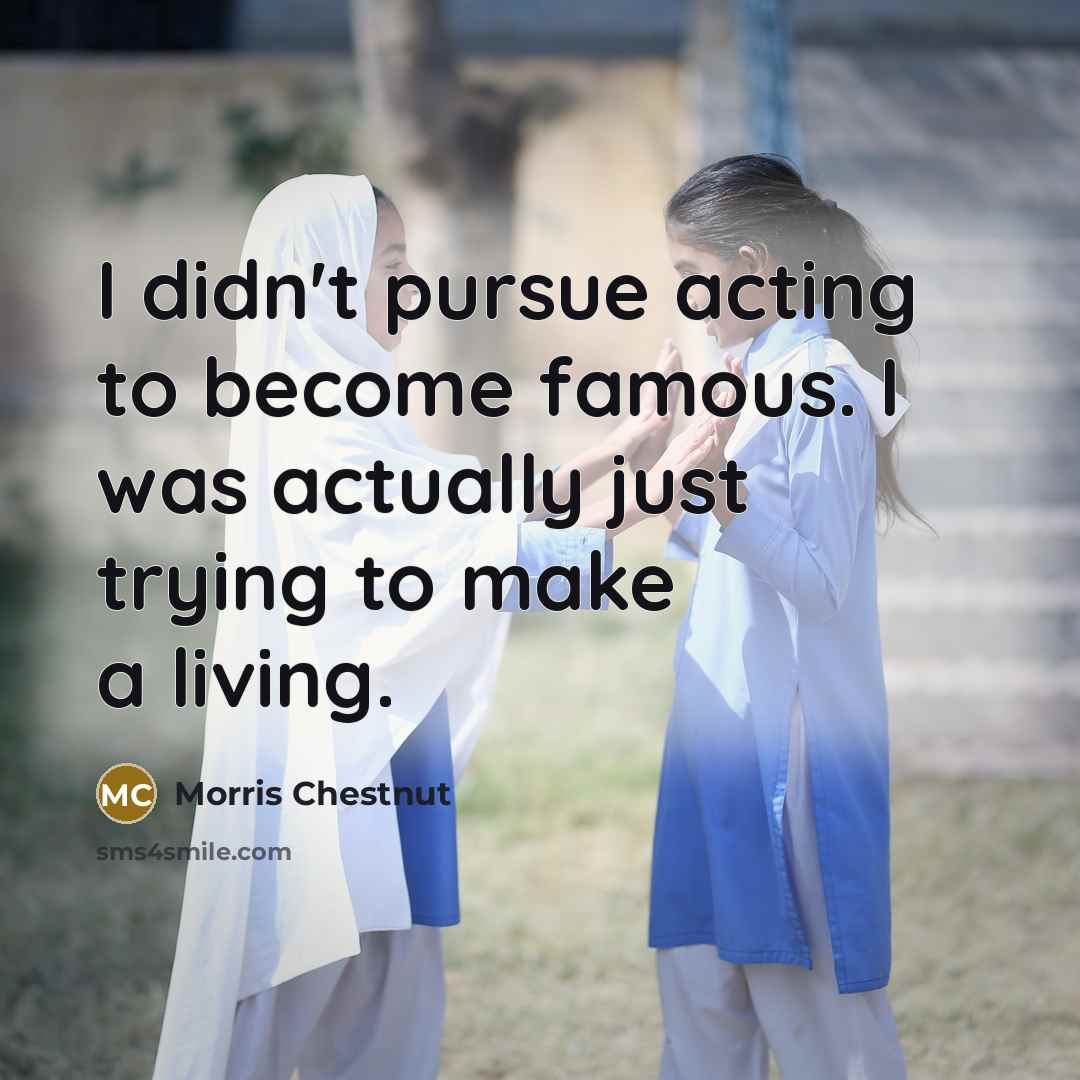 “I didn't pursue acting to become famous. I was actually…” quote by Morris Chestnut