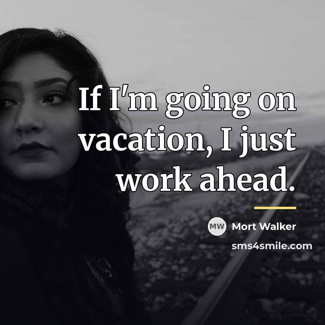 “If I'm going on vacation, I just work ahead.…” quote by Mort Walker