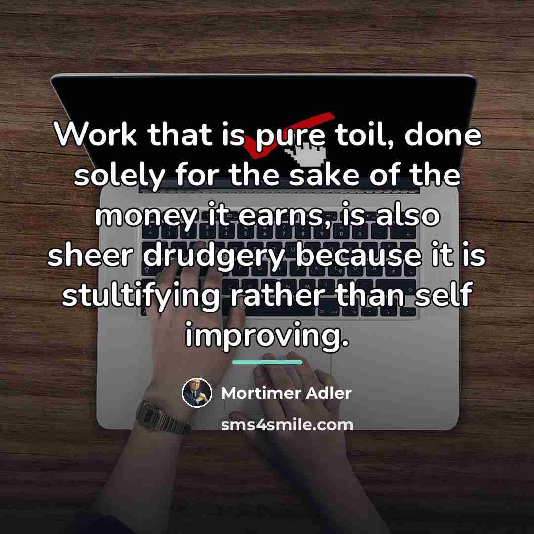 “Work that is pure toil, done solely for the sake…” quote by Mortimer Adler