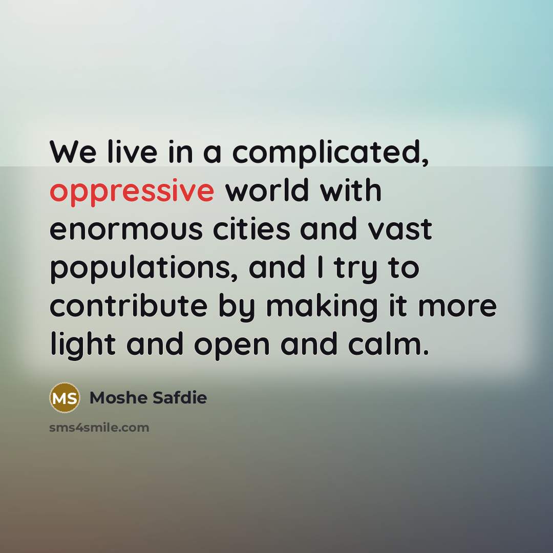 “We live in a complicated, oppressive world with enormous cities…” quote by Moshe Safdie