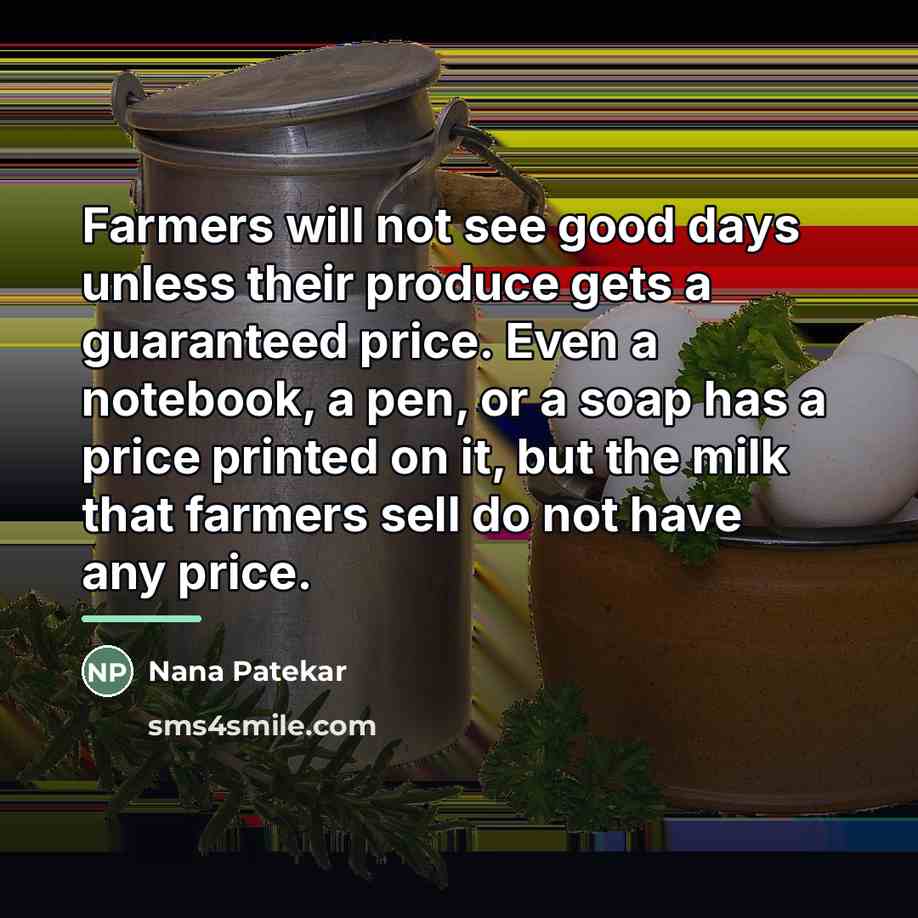 “Farmers will not see good days unless their produce gets…” quote by Nana Patekar