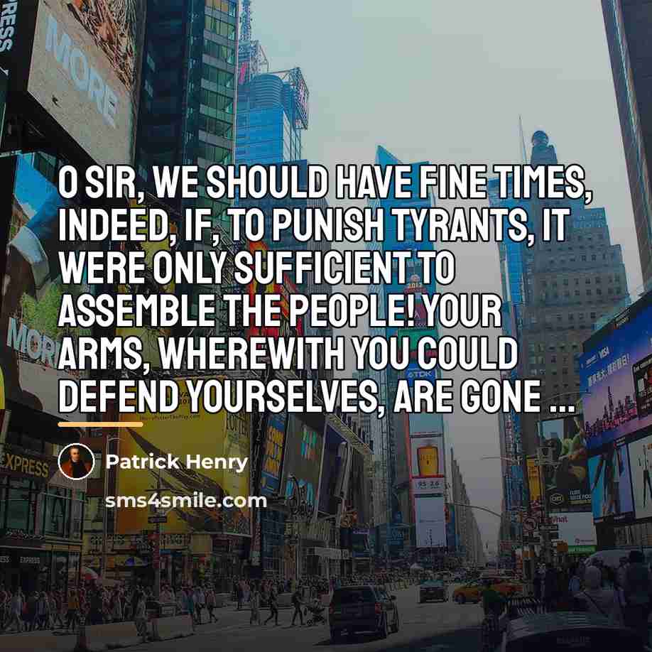 “O sir, we should have fine times, indeed, if, to…” quote by Patrick Henry