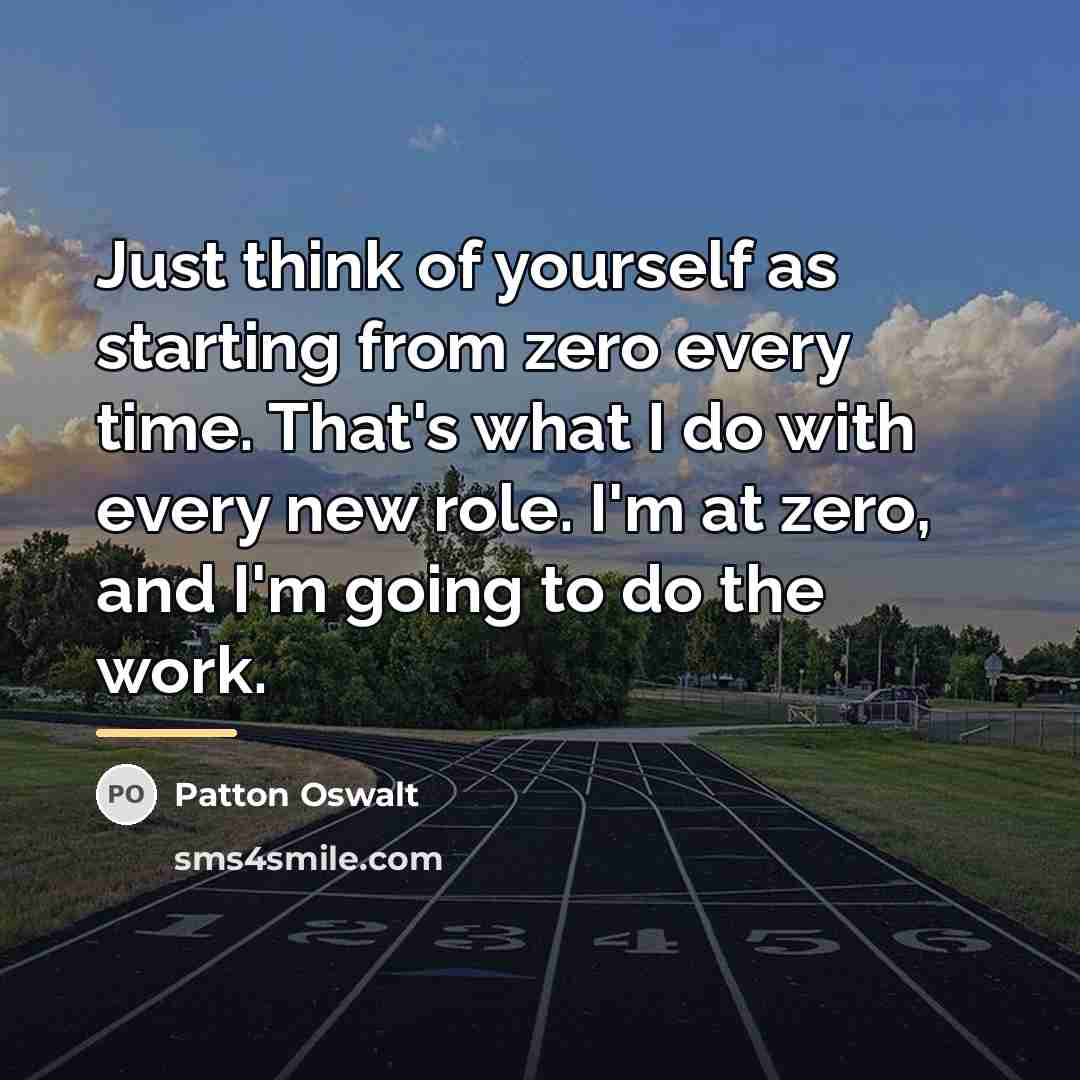 “Just think of yourself as starting from zero every time.…” quote by Patton Oswalt