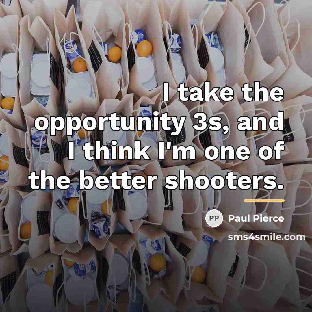 “I take the opportunity 3s, and I think I'm one…” quote by Paul Pierce