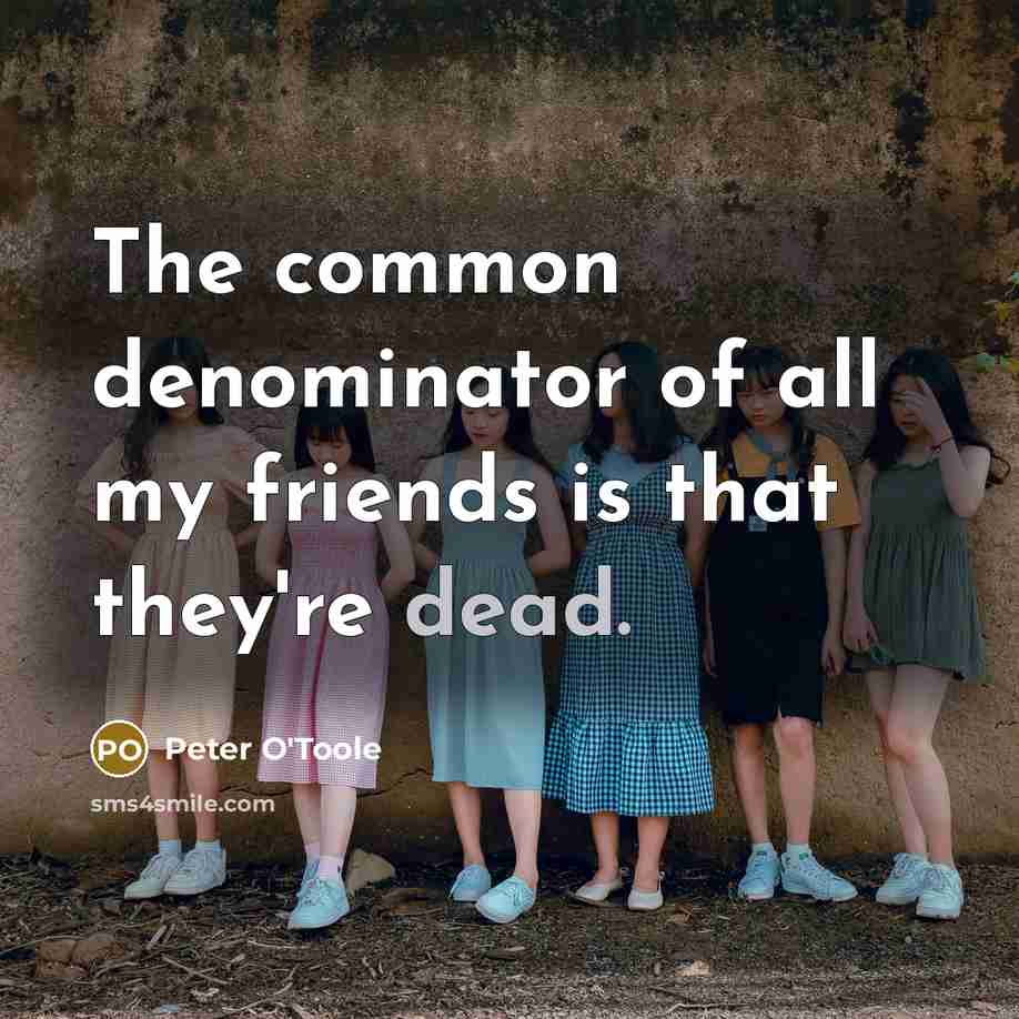 “The common denominator of all my friends is that they're…” quote by Peter O'Toole