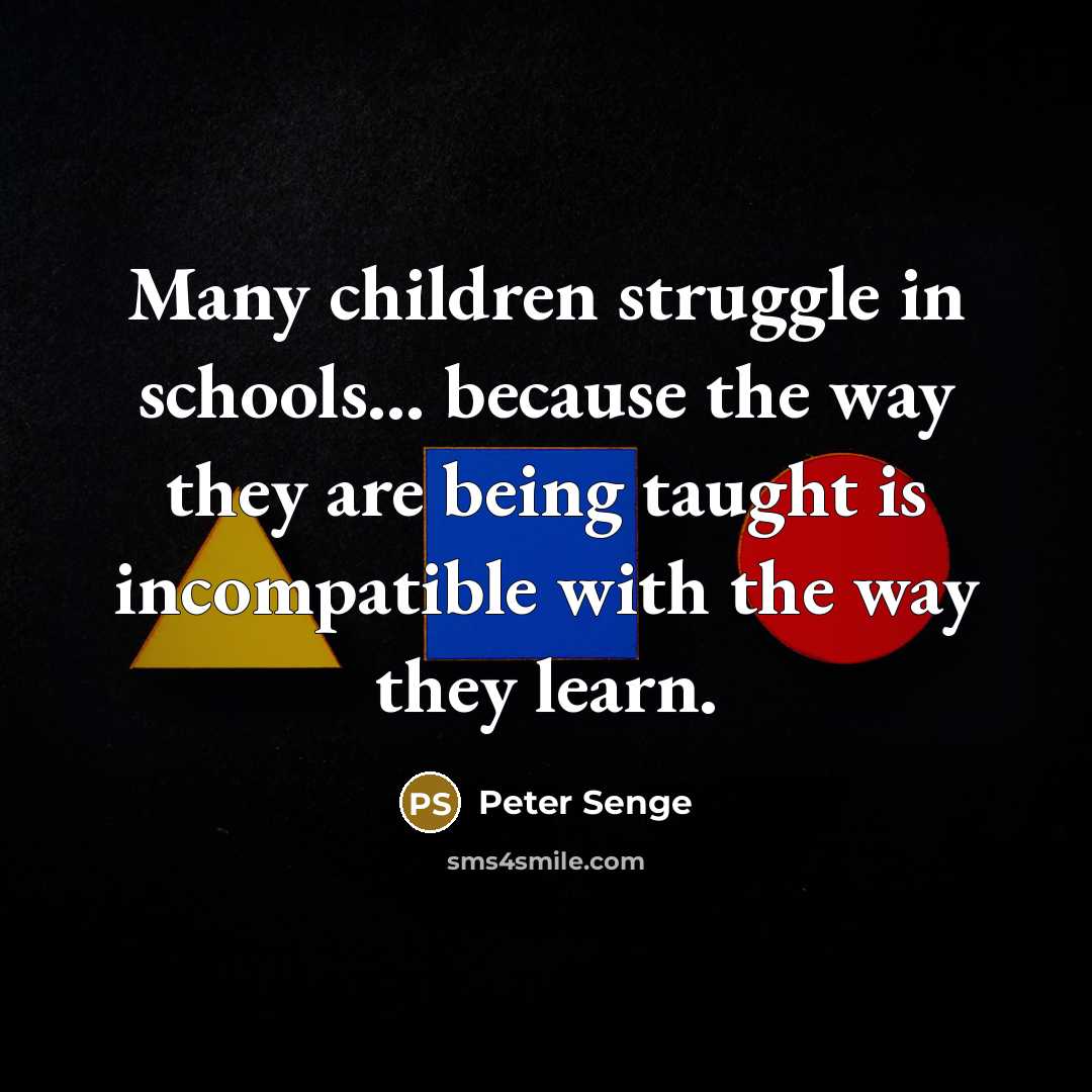 “Many children struggle in schools... because the way they are…” quote by Peter Senge