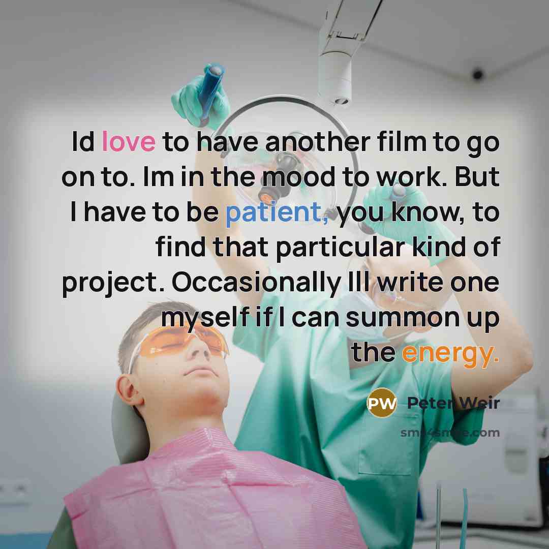 “Id love to have another film to go on to.…” quote by Peter Weir