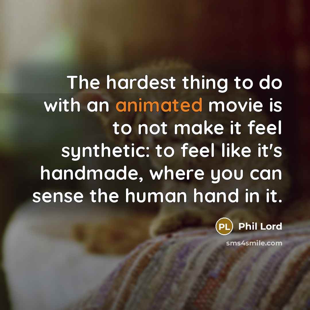 “The hardest thing to do with an animated movie is…” quote by Phil Lord