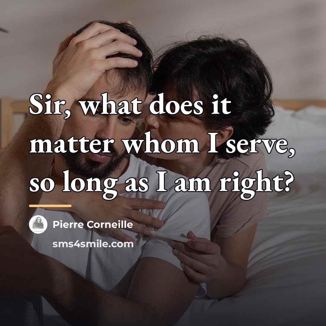 “Sir, what does it matter whom I serve, so long…” quote by Pierre Corneille