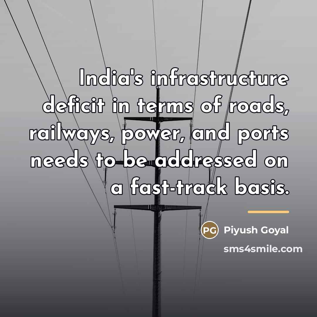 “India's infrastructure deficit in terms of roads, railways, power, and…” quote by Piyush Goyal