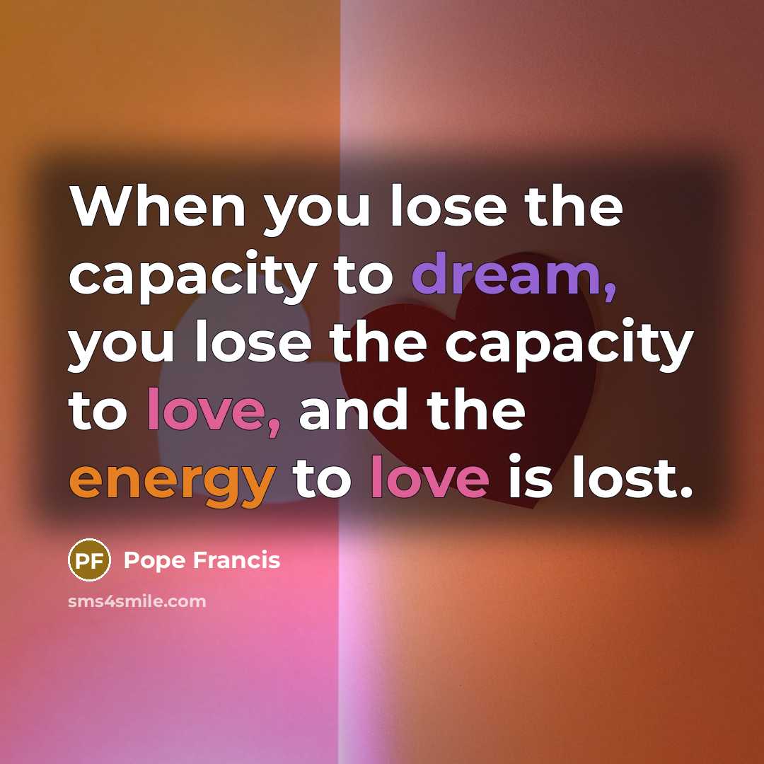 “When you lose the capacity to dream, you lose the…” quote by Pope Francis