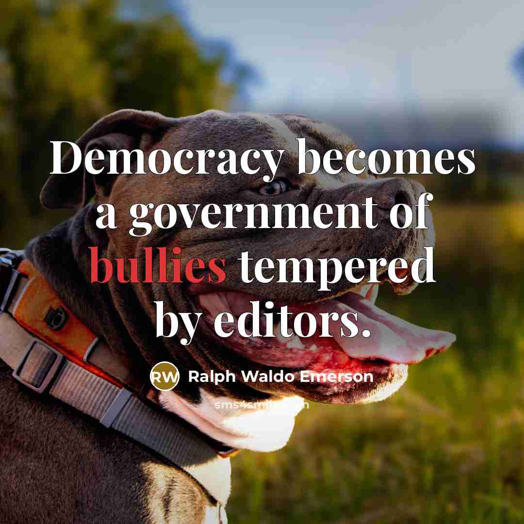 “Democracy becomes a government of bullies tempered by editors.” quote by Ralph Waldo Emerson