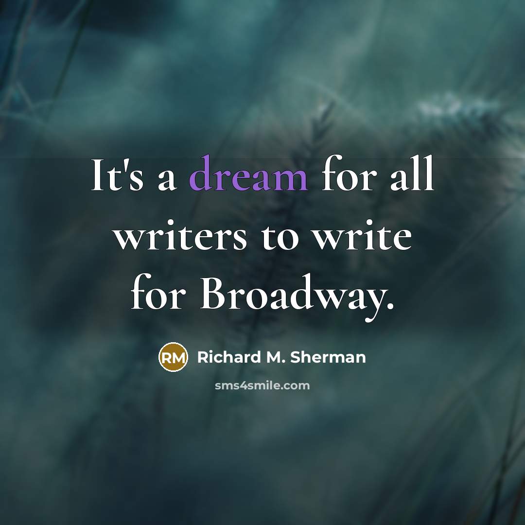 “It's a dream for all writers to write for Broadway.…” quote by Richard M. Sherman