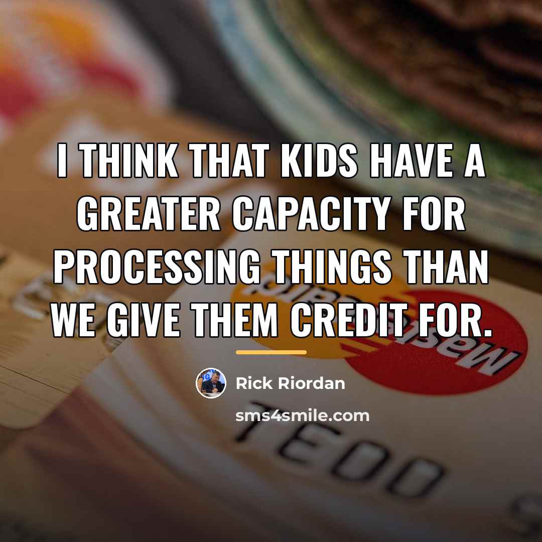“I think that kids have a greater capacity for processing…” quote by Rick Riordan