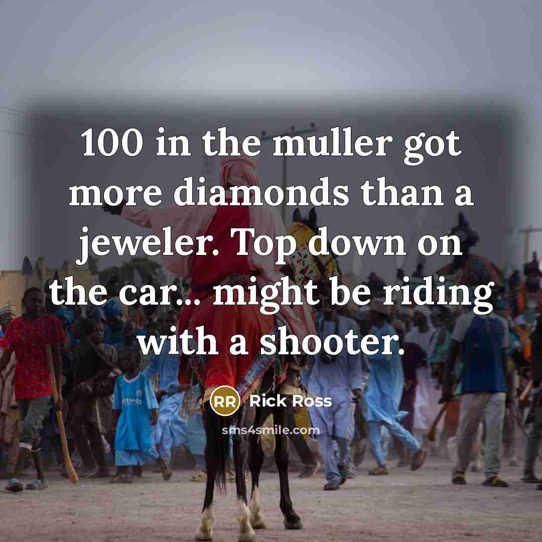 “100 in the muller got more diamonds than a jeweler.…” quote by Rick Ross