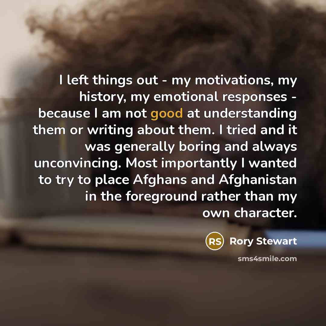 “I left things out - my motivations, my history, my…” quote by Rory Stewart