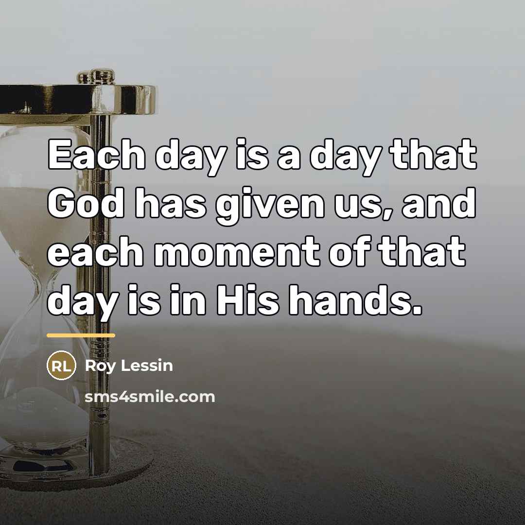 “Each day is a day that God has given us,…” quote by Roy Lessin
