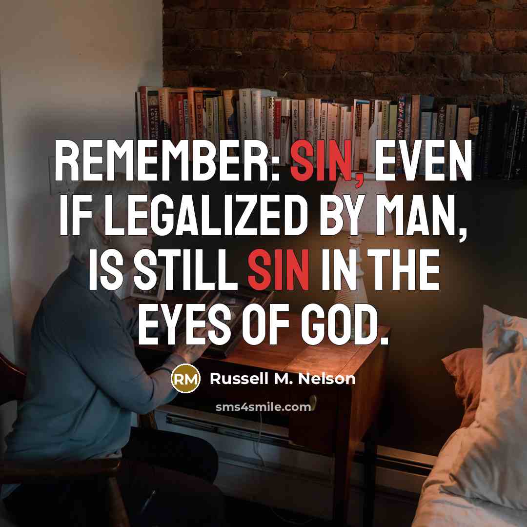 “Remember: sin, even if legalized by man, is still sin…” quote by Russell M. Nelson