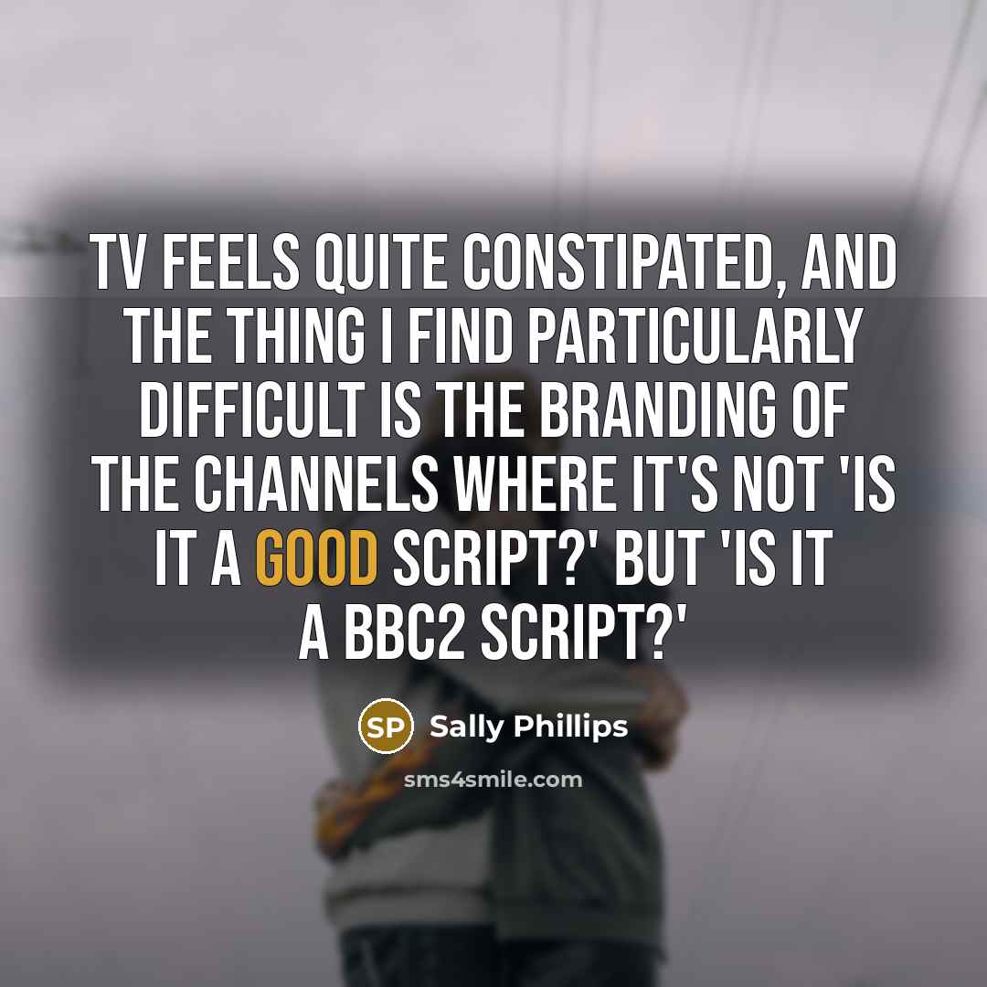 “TV feels quite constipated, and the thing I find particularly…” quote by Sally Phillips