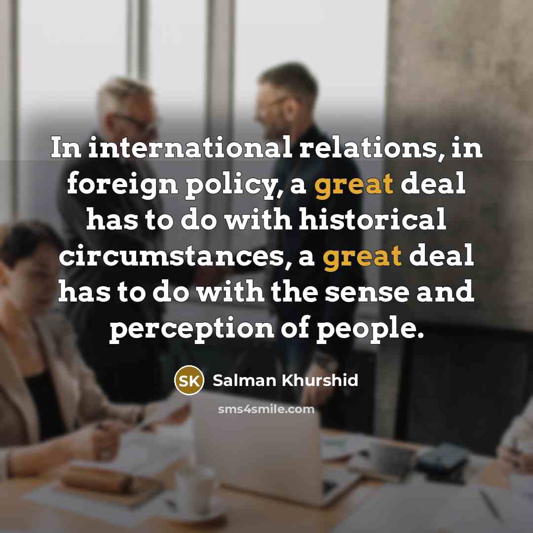 “In international relations, in foreign policy, a great deal has…” quote by Salman Khurshid