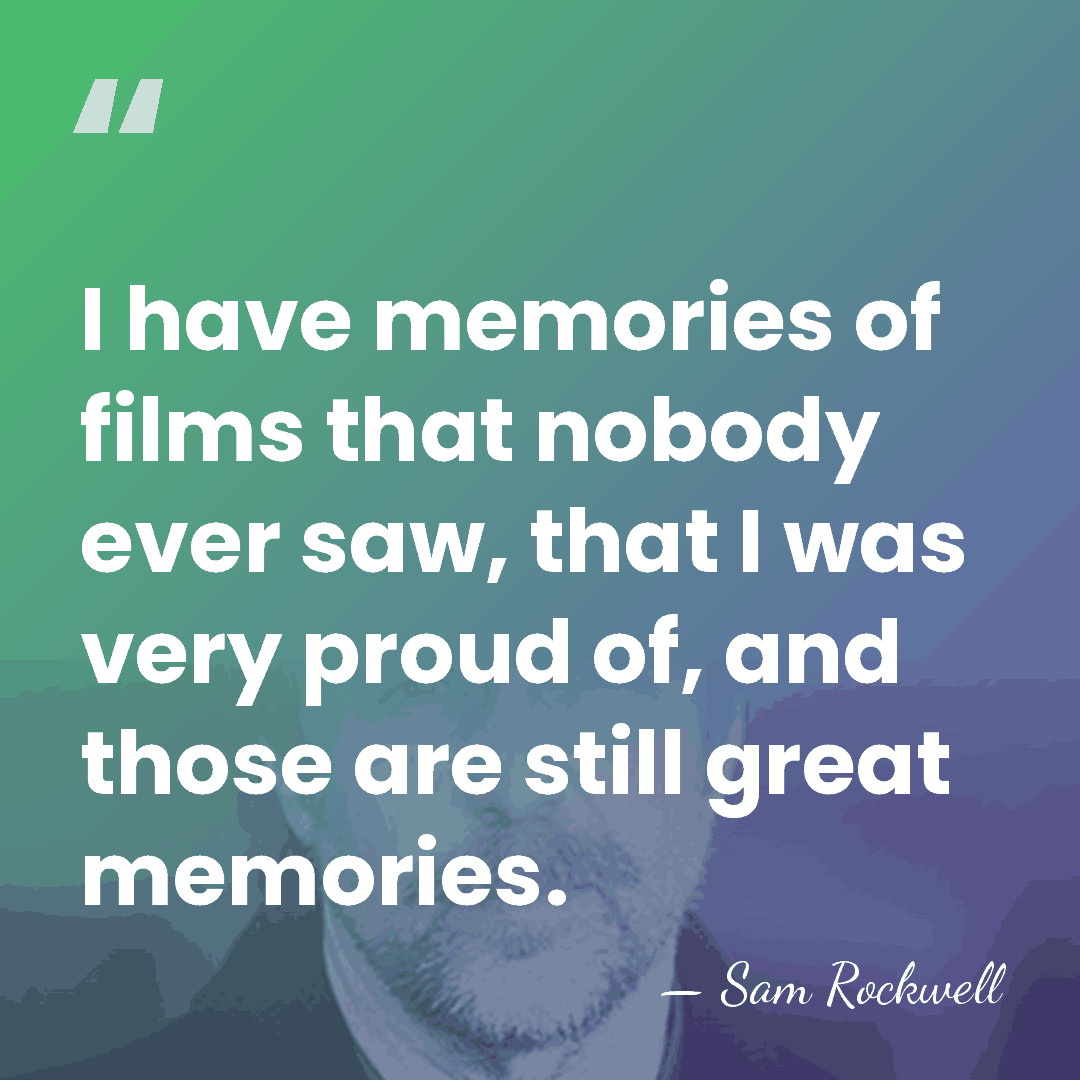 I have memories of films that nobody ever saw, that I was&hellip; - Sam Rockwell