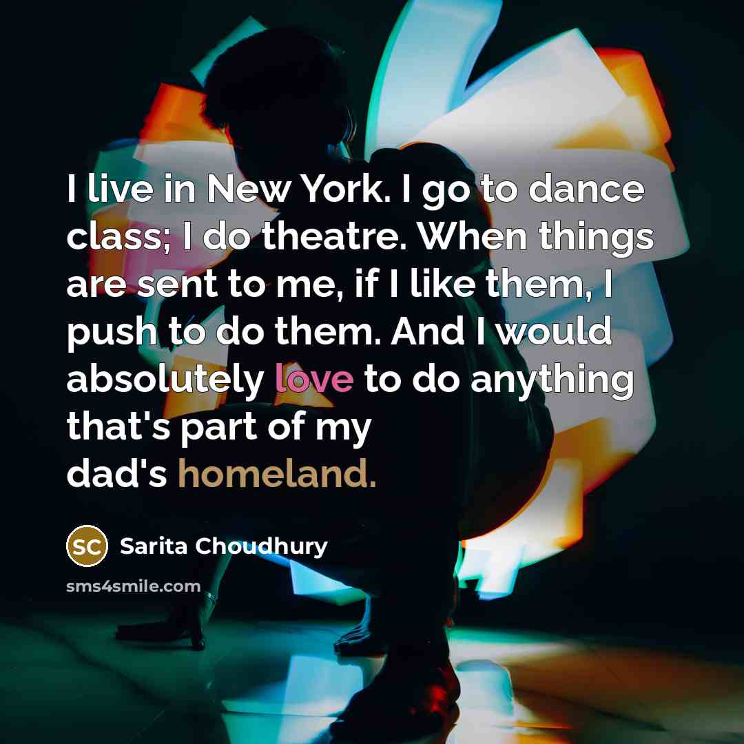 “I live in New York. I go to dance class;…” quote by Sarita Choudhury