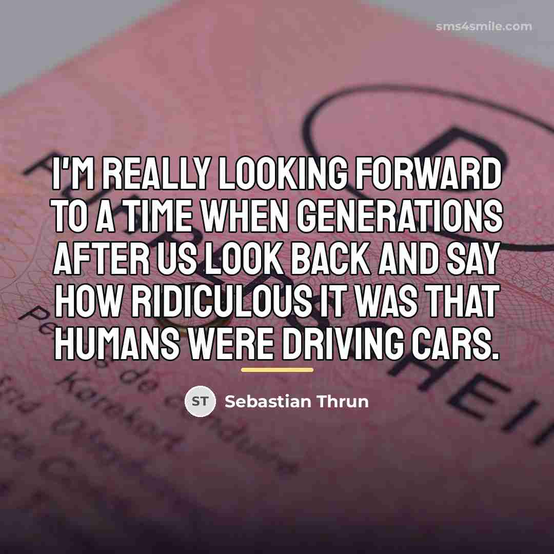 “I'm really looking forward to a time when generations after…” quote by Sebastian Thrun