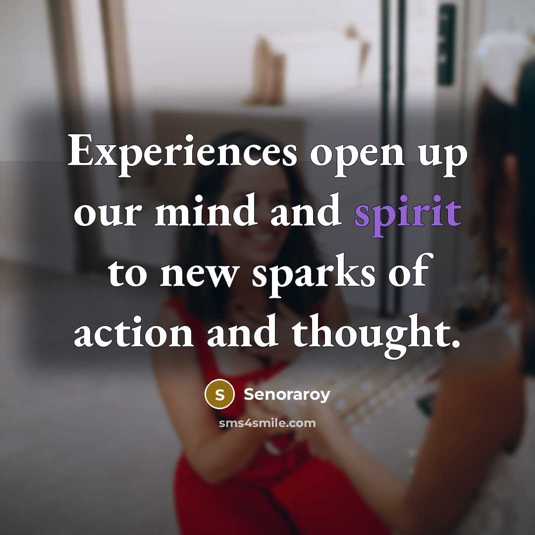 “Experiences open up our mind and spirit to new sparks…” quote by Senoraroy