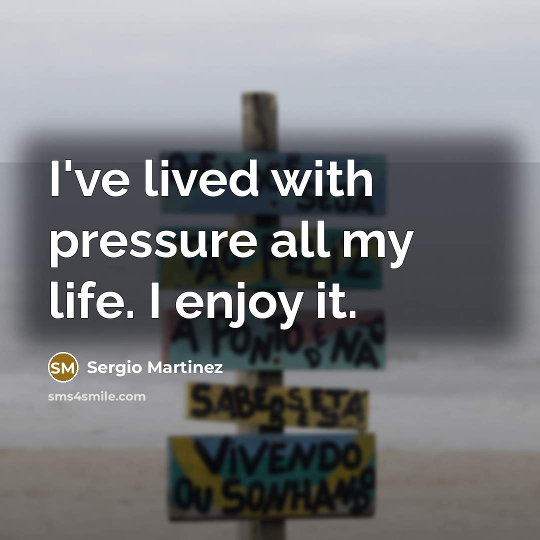 “I've lived with pressure all my life. I enjoy it.…” quote by Sergio Martinez