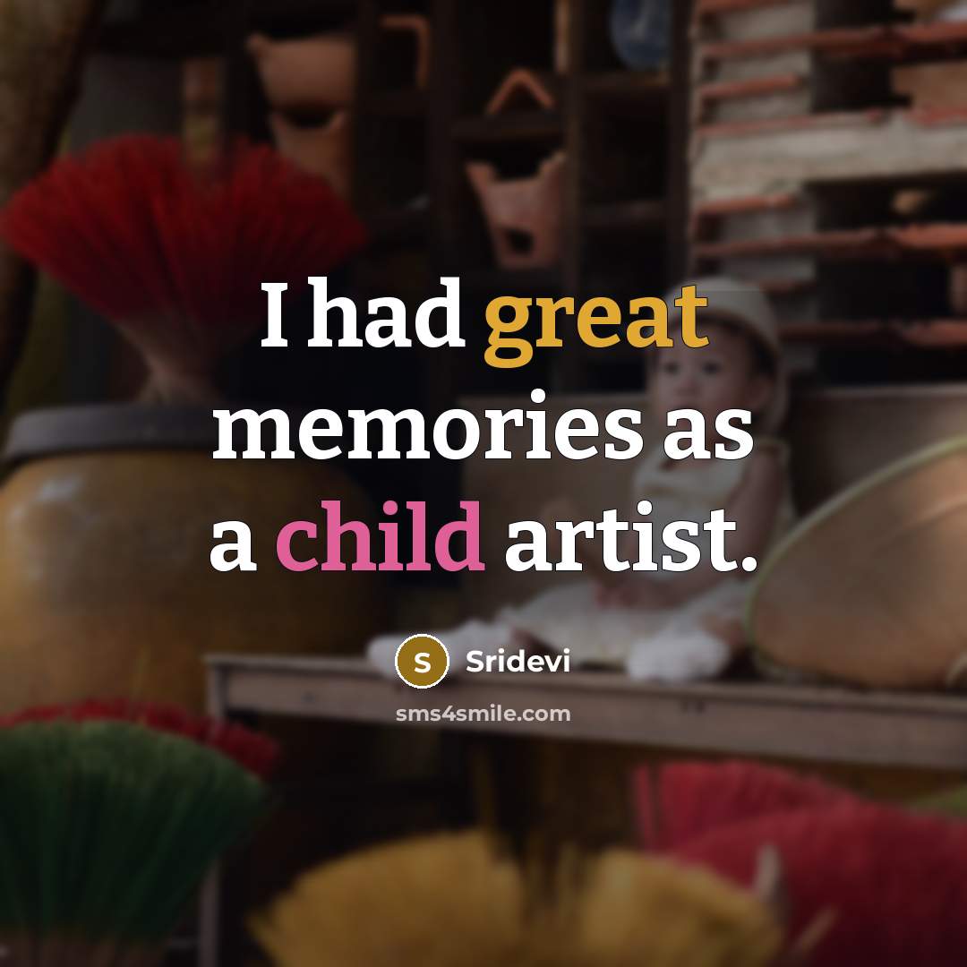 “I had great memories as a child artist.…” quote by Sridevi