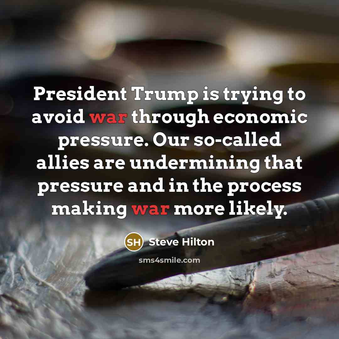“President Trump is trying to avoid war through economic pressure.…” quote by Steve Hilton