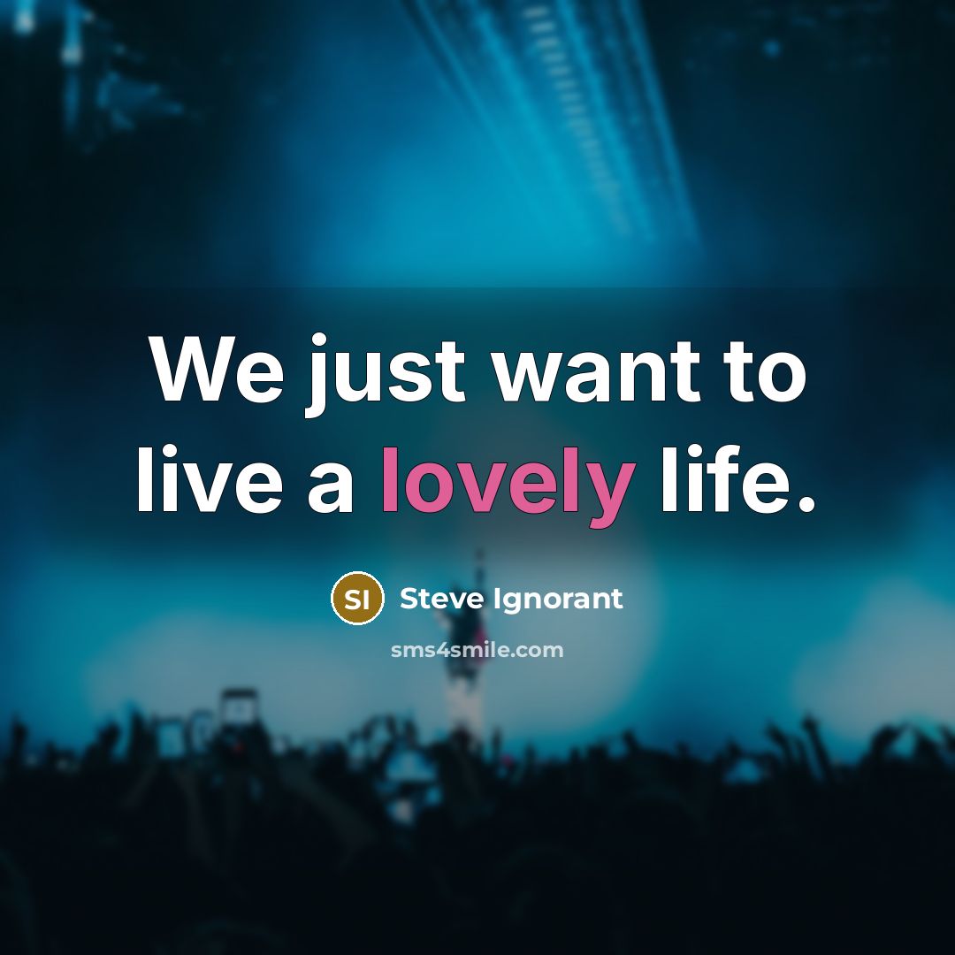 “We just want to live a lovely life.…” quote by Steve Ignorant