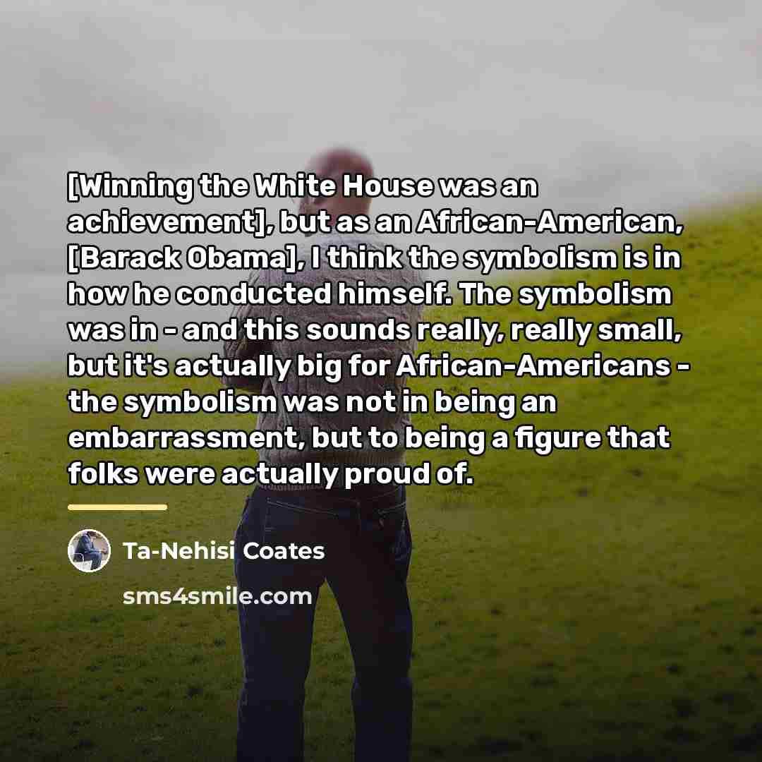“[Winning the White House was an achievement], but as an…” quote by Ta-Nehisi Coates