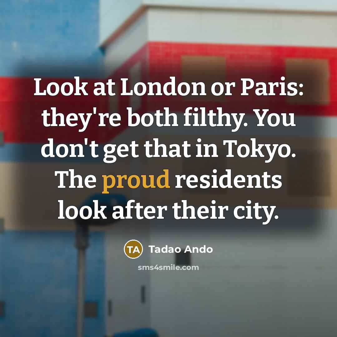 “Look at London or Paris: they're both filthy. You don't…” quote by Tadao Ando